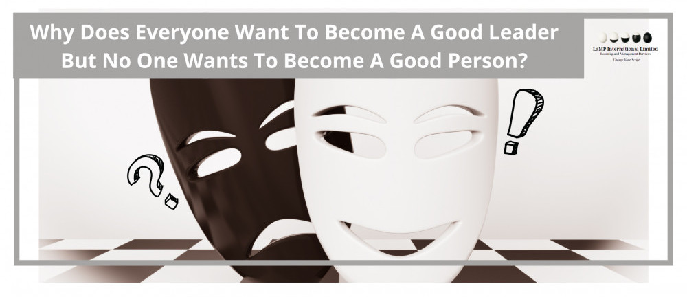 Why Does Everyone Want To Become A Good Leader But No One Wants To Become A Good Person?