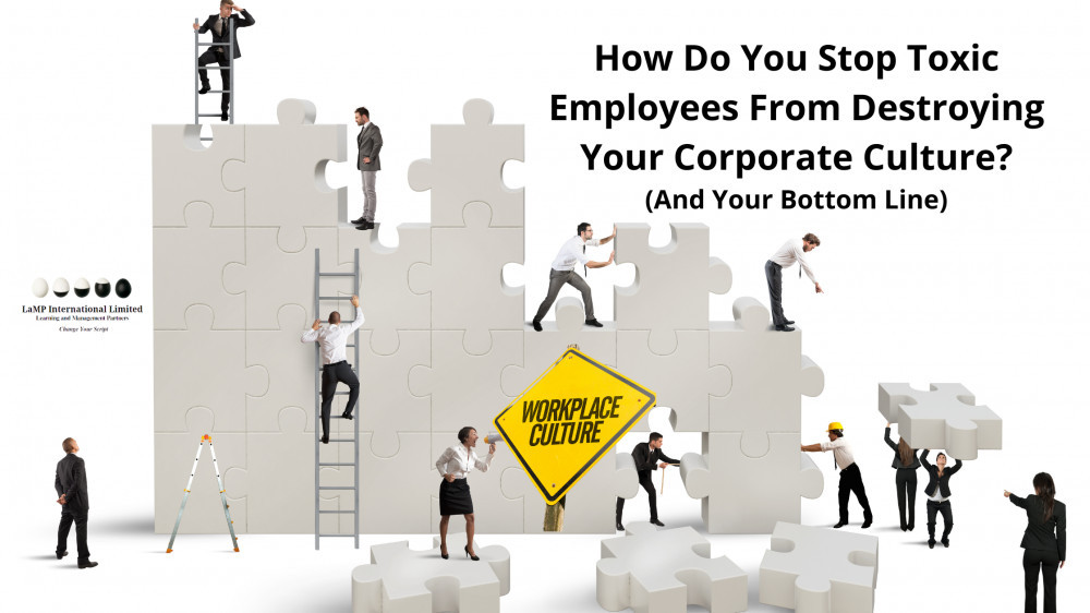 How Do You Stop Toxic Employees From Destroying Your Corporate Culture? LaMP International Limited
